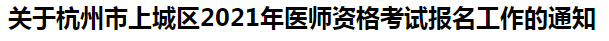 關于杭州市上城區2021年醫師資格考試報名工作的通知