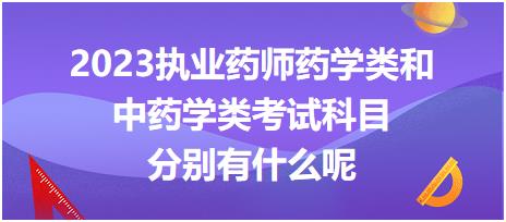 2023執業藥師藥學類和中藥學類考試科目分別有什么呢！