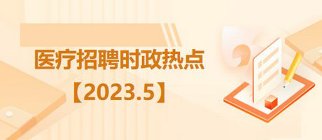 醫療衛生招聘時事政治：2023年5月時政熱點匯總