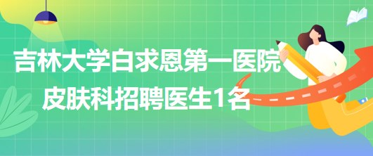 吉林大學白求恩第一醫院皮膚科招聘醫生1名