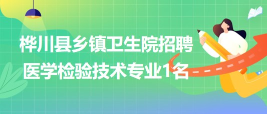 黑龍江省佳木斯市樺川縣鄉鎮衛生院招聘醫學檢驗技術專業1名