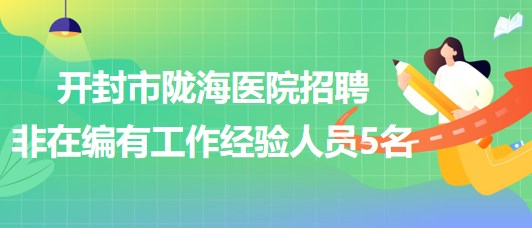 河南省開封市隴海醫院2023年招聘非在編有工作經驗人員5名