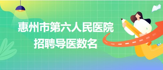 廣東省惠州市第六人民醫院2023年招聘導醫數名