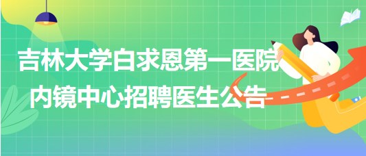 吉林大學白求恩第一醫院內鏡中心招聘醫生公告