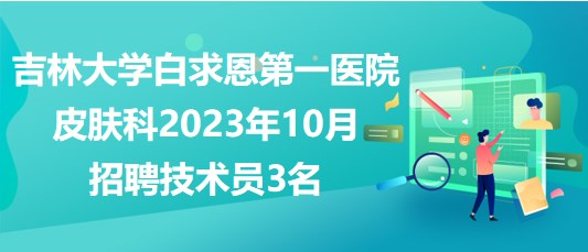 吉林大學白求恩第一醫院皮膚科2023年10月招聘技術員3名