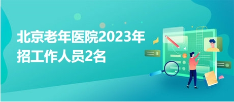 北京老年醫院2023年招工作人員2名