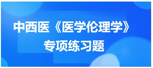 中西醫《醫學倫理學》專項練習題16