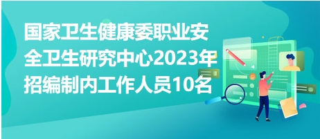 國家衛生健康委職業安全衛生研究中心2023年招編制內工作人員10名