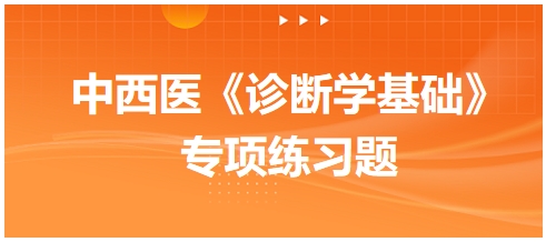 中西醫(yī)醫(yī)師《診斷學基礎》專項練習題17