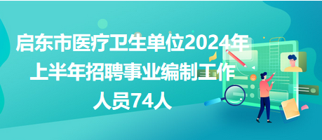 啟東市醫療衛生單位2024年上半年招聘事業編制工作人員74人