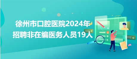 徐州市口腔醫院2024年招聘非在編醫務人員19人