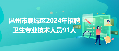 溫州市鹿城區2024年招聘衛生專業技術人員91人