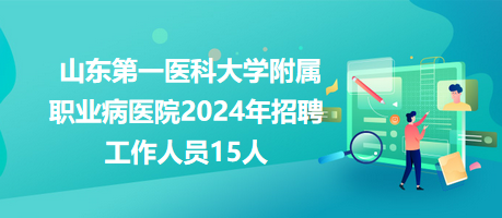 山東第一醫科大學附屬職業病醫院2024年招聘工作人員15人